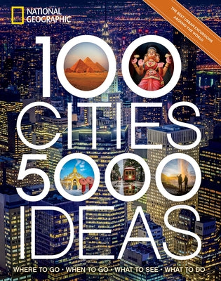100 Cities, 5,000 Ideas: Where to Go, When to Go, What to See, What to Do by National Geographic