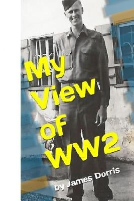 My View of WW2 by Dorris, John