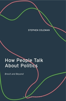 How People Talk about Politics: Brexit and Beyond by Coleman, Stephen