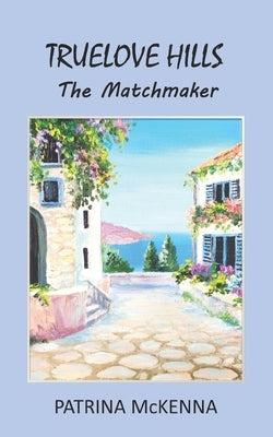 Truelove Hills - The Matchmaker by McKenna, Patrina