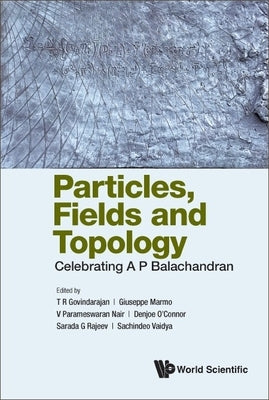 Particles, Fields and Topology: Celebrating A. P. Balachandran by Govindarajan, T. R.