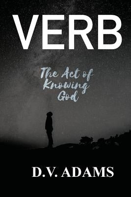 Verb: The Act of Knowing God by Adams, D. V.