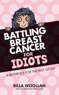 Battling Breast Cancer for Idiots by Woollam, Billa