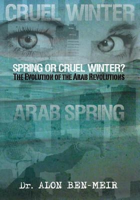 Spring or Cruel Winter?: The Evolution of the Arab Revolutions by Ben Meir, Alon