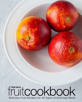 The New Fruit Cookbook: Delicious Fruit Recipes for All Types of Delicious Meals (2nd Edition) by Press, Booksumo