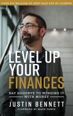 Level Up Your Finances: Say Goodbye to Winging It with Money by Bennett, Justin