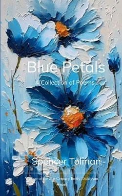 Blue Petals A Collection of Poems by Tolman, Spencer