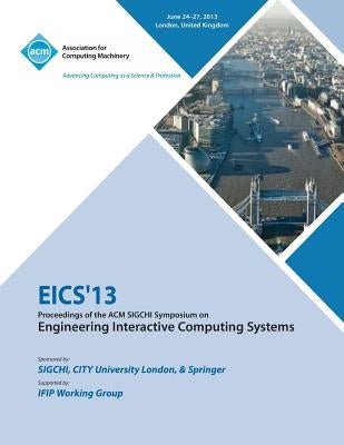 Eics 13 Proceedings of the ACM SIGCHI Symposium on Engineering Interactive Computing Systems by Eics 13 Conference Committee