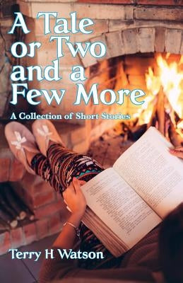 A Tale or Two and a Few More: A Collection of Short Stories by Watson, Terry H.