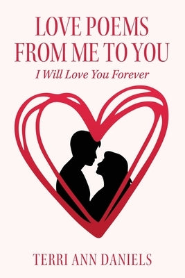 Love Poems from Me to You: I Will Love You Forever by Daniels, Terri Ann
