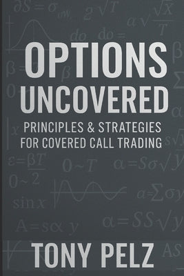 Options Uncovered: Principles & Strategies for Covered Call Trading by Pelz, Tony