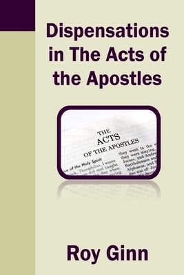 Dispensations in the Acts of the Apostles by Ginn, Roy