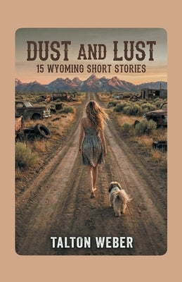 Dust and Lust: 15 Wyoming Short Stories by Weber, Talton