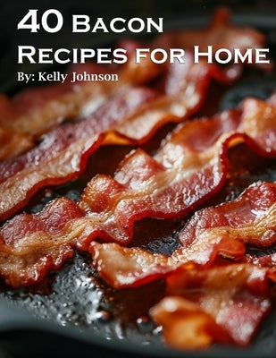 40 Bacon Recipes for Home by Johnson, Kelly