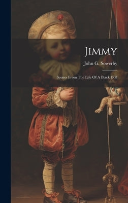 Jimmy: Scenes From The Life Of A Black Doll by Sowerby, John G.