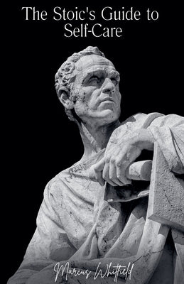 The Stoic's Guide to Self-Care by Whitfield, Marcus