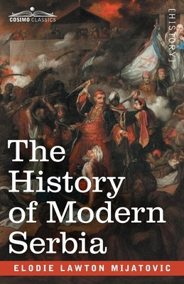 The History of Modern Serbia by Mijatovic, Elodie Lawton