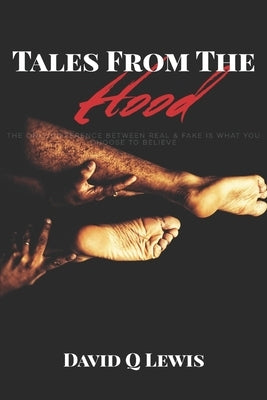 Tales from the Hood: The only difference between real & fake is what you choose to believe by Lewis, David Q.