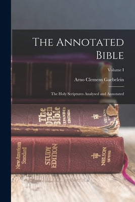 The Annotated Bible: The Holy Scriptures Analysed and Annotated; Volume I by Gaebelein, Arno Clemens