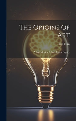 The Origins Of Art: A Psychological & Sociological Inquiry by Hirn, Yrjö