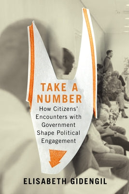 Take a Number: How Citizens' Encounters with Government Shape Political Engagement by Gidengil, Elisabeth