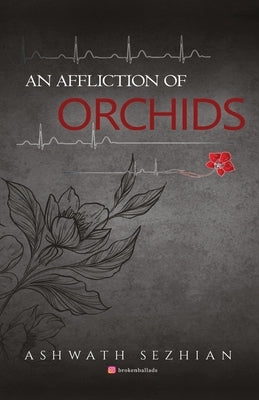 An Affliction of Orchids by Sezhian, Ashwath