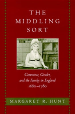 The Middling Sort: Commerce, Gender, and the Family in England 1680-1780 by Hunt, Margaret R.