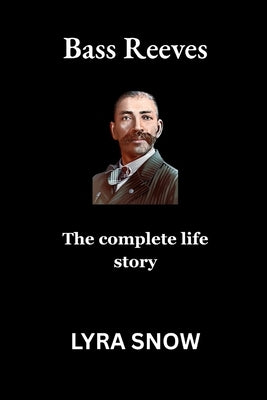 Bass Reeves: The complete life story by Snow, Lyra