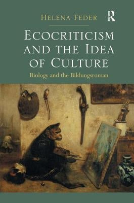Ecocriticism and the Idea of Culture: Biology and the Bildungsroman. Helena Feder by Feder, Helena