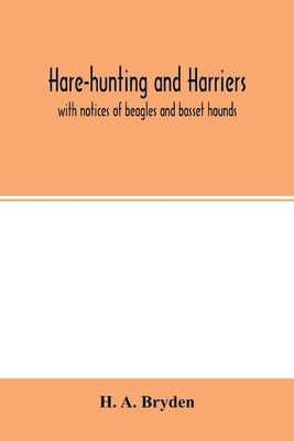 Hare-hunting and harriers: with notices of beagles and basset hounds by A. Bryden, H.