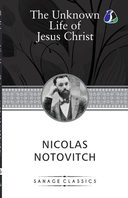 The Unknown Life of Jesus Christ by Notovitch, Nicolas