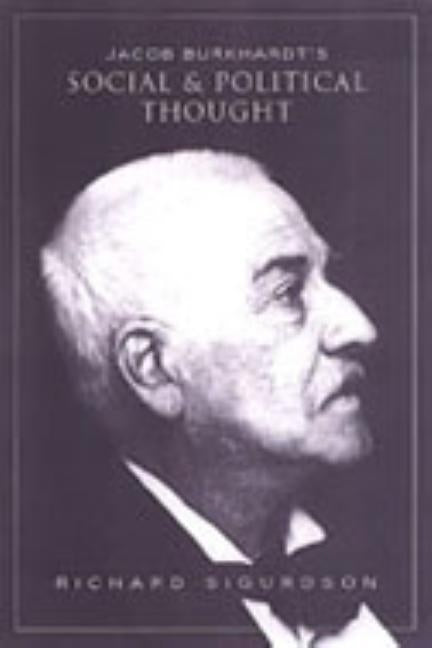 Jacob Burckhardt's Social and Political Thought by Sigurdson, Richard