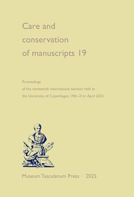 Care and Conservation of Manuscripts 19: Proceedings of the Nineteenth International Seminar Held at the University of Copenhagen, 19-21 April 2023 Vo by Driscoll, Matthew James