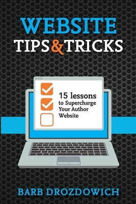 Website Tips and Tricks: 15 Lessons to Supercharge your Author Website by Drozdowich, Barb