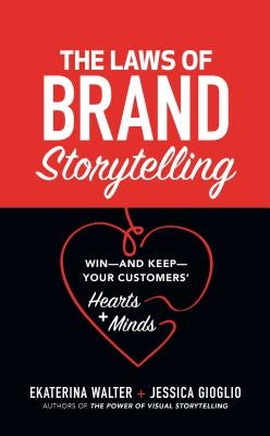 The Laws of Brand Storytelling: Win--And Keep--Your Customers' Hearts and Minds by Walter, Ekaterina