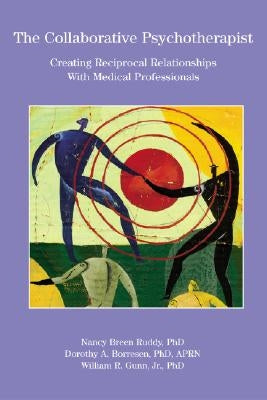 The Collaborative Psychotherapist: Creating Reciprocal Relationships with Medical Professionals by Ruddy, Nancy Breen