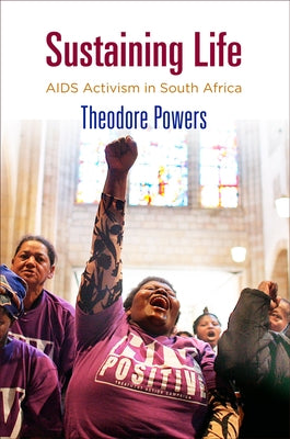 Sustaining Life: AIDS Activism in South Africa by Powers, Theodore