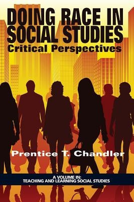 Doing Race in Social Studies: Critical Perspectives by Chandler, Prentice T.