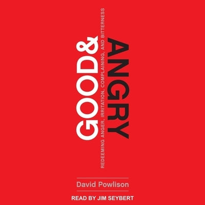 Good and Angry: Redeeming Anger, Irritation, Complaining, and Bitterness by Powlison, David