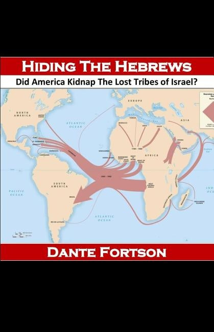 Hiding The Hebrews: Did America Kidnap The Lost Tribes of Israel? by Fortson, Dante