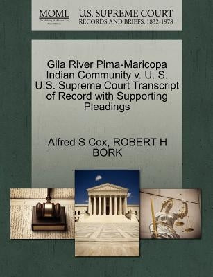 Gila River Pima-Maricopa Indian Community V. U. S. U.S. Supreme Court Transcript of Record with Supporting Pleadings by Cox, Alfred S.