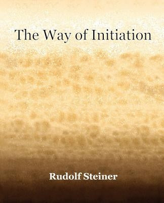 The Way of Initiation (1911) by Steiner, Rudolf