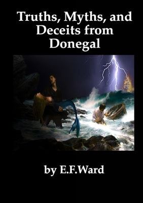 Truths Myths and Deceits from Donegal by Ward, Edward