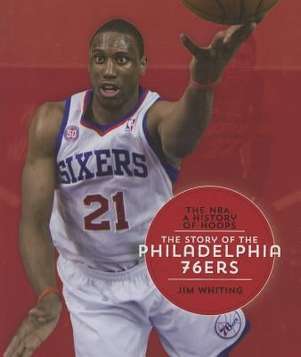 The Story of the Philadelphia 76ers by Whiting, Jim