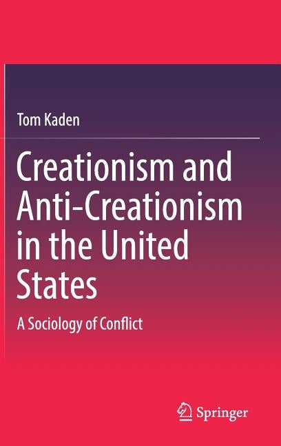Creationism and Anti-Creationism in the United States: A Sociology of Conflict by Kaden, Tom