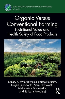 Organic Versus Conventional Farming: Nutritional Value and Health Safety of Food Products by Kwiatkowski, Cezary A.