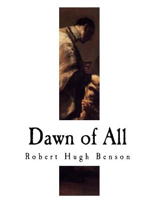 Dawn of All by Benson, Robert Hugh