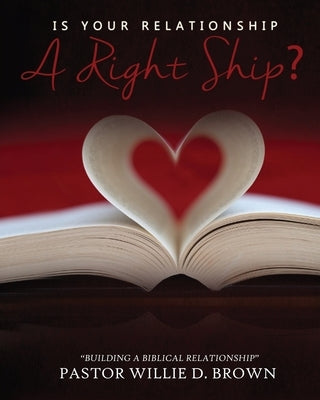 Is Your Relationship a RIGHTship? by Brown, Pastor Willie D.