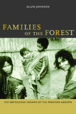 Families of the Forest: The Matsigenka Indians of the Peruvian Amazon by Johnson, Allen