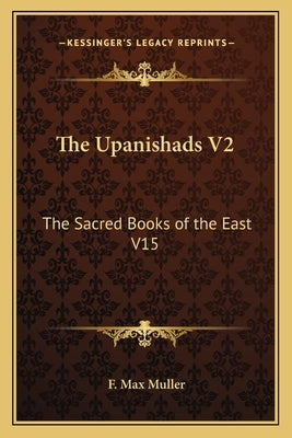The Upanishads V2: The Sacred Books of the East V15 by Muller, F. Max